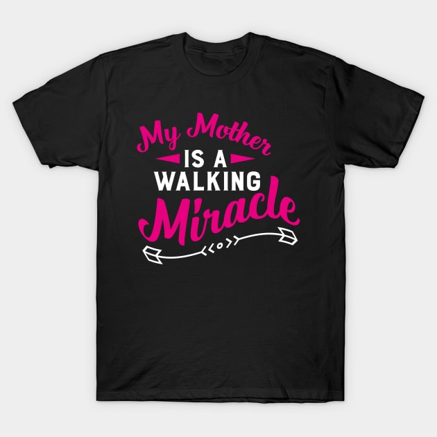 My Mother Is A Walking Miracle T-Shirt by Mako Design 